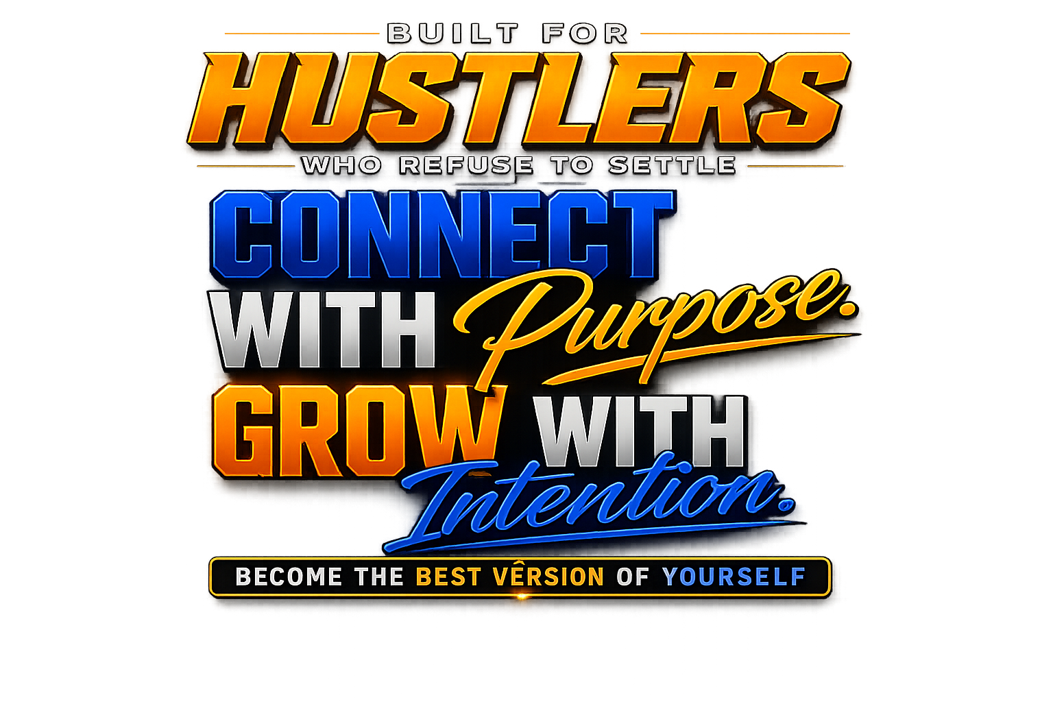 Built for hustlers who refuse to settle. Connect with purpose. Grow with intention. Become the best version of yourself.